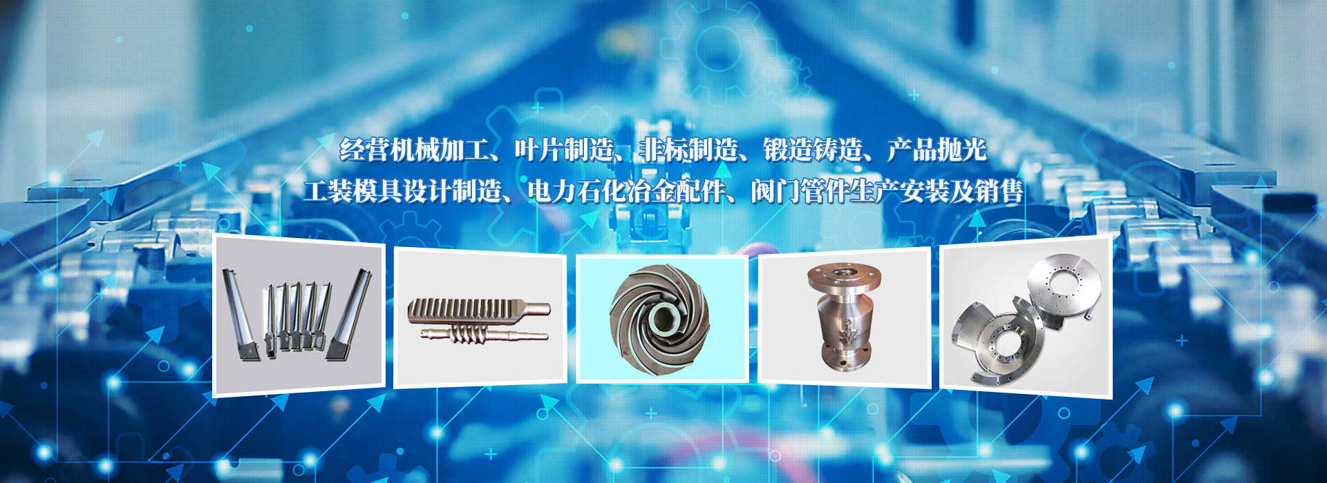 經(jīng)營(yíng)機(jī)械加工、葉片制造、非標(biāo)制造、鍛造鑄造、產(chǎn)品拋光、工裝模具設(shè)計(jì)制造、電力石化冶金配件、閥門(mén)管件生產(chǎn)安裝及銷(xiāo)售